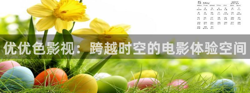 樱桃视频ios下载：优优色影视：跨越时空的电影体验空间
